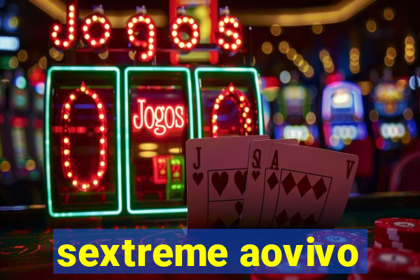 sextreme aovivo